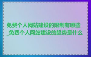 免费个人网站建设的限制有哪些_免费个人网站建设的趋势是什么