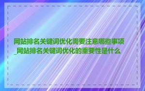网站排名关键词优化需要注意哪些事项_网站排名关键词优化的重要性是什么