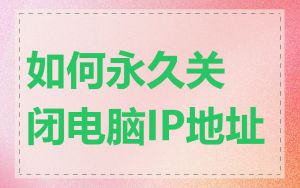如何永久关闭电脑IP地址