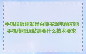 手机模板建站是否能实现电商功能_手机模板建站需要什么技术要求