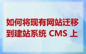 如何将现有网站迁移到建站系统 CMS 上