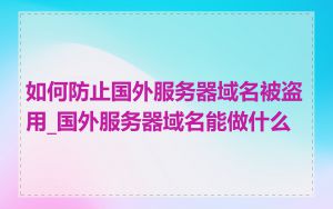 如何防止国外服务器域名被盗用_国外服务器域名能做什么