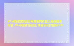 Wix网站如何进行网站架构优化以提高搜索排名_Wix网站如何进行域名优化以提高SEO