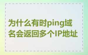 为什么有时ping域名会返回多个IP地址