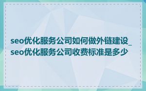 seo优化服务公司如何做外链建设_seo优化服务公司收费标准是多少