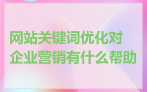 网站关键词优化对企业营销有什么帮助