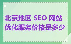 北京地区 SEO 网站优化服务价格是多少