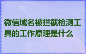 微信域名被拦截检测工具的工作原理是什么