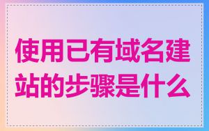 使用已有域名建站的步骤是什么