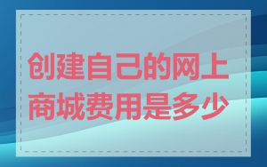 创建自己的网上商城费用是多少
