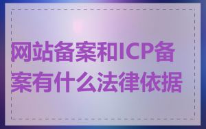 网站备案和ICP备案有什么法律依据