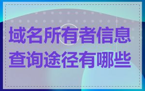 域名所有者信息查询途径有哪些