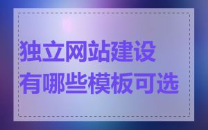 独立网站建设有哪些模板可选