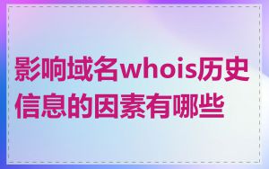 影响域名whois历史信息的因素有哪些