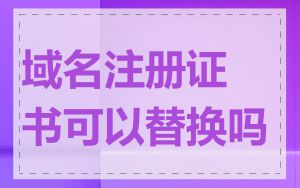 域名注册证书可以替换吗