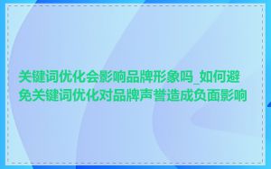 关键词优化会影响品牌形象吗_如何避免关键词优化对品牌声誉造成负面影响