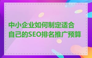 中小企业如何制定适合自己的SEO排名推广预算