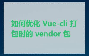 如何优化 Vue-cli 打包时的 vendor 包