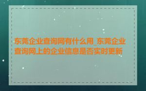 东莞企业查询网有什么用_东莞企业查询网上的企业信息是否实时更新