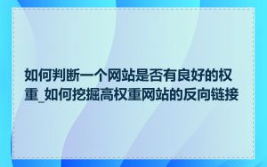 如何判断一个网站是否有良好的权重_如何挖掘高权重网站的反向链接