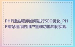 PHP建站程序如何进行SEO优化_PHP建站程序的用户管理功能如何实现
