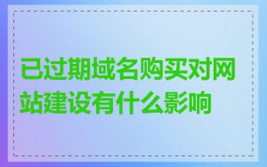 已过期域名购买对网站建设有什么影响
