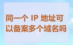 同一个 IP 地址可以备案多个域名吗
