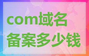 com域名备案多少钱