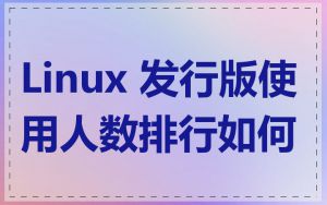Linux 发行版使用人数排行如何