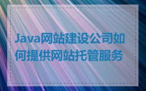 Java网站建设公司如何提供网站托管服务