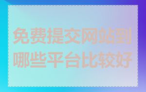免费提交网站到哪些平台比较好