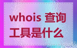 whois 查询工具是什么