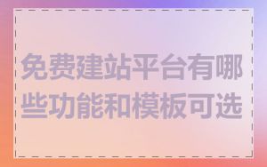 免费建站平台有哪些功能和模板可选