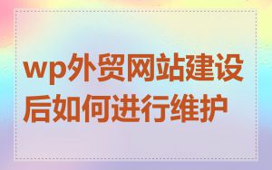 wp外贸网站建设后如何进行维护