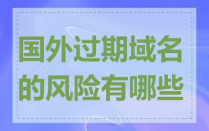 国外过期域名的风险有哪些