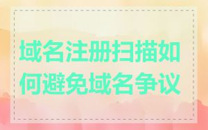 域名注册扫描如何避免域名争议