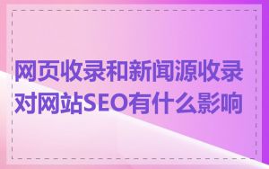 网页收录和新闻源收录对网站SEO有什么影响