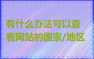 有什么办法可以查看网站的国家/地区