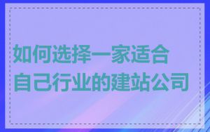 如何选择一家适合自己行业的建站公司