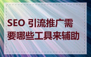 SEO 引流推广需要哪些工具来辅助