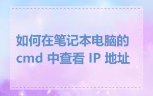 如何在笔记本电脑的 cmd 中查看 IP 地址