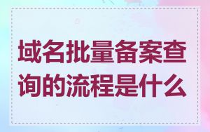 域名批量备案查询的流程是什么