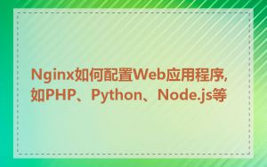 Nginx如何配置Web应用程序,如PHP、Python、Node.js等