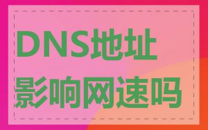 DNS地址影响网速吗