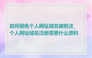 如何避免个人网址域名被抢注_个人网址域名注册需要什么资料