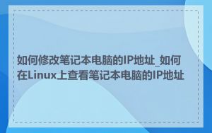 如何修改笔记本电脑的IP地址_如何在Linux上查看笔记本电脑的IP地址