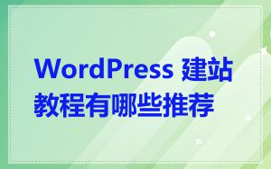 WordPress 建站教程有哪些推荐