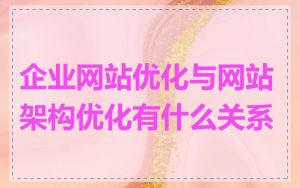 企业网站优化与网站架构优化有什么关系