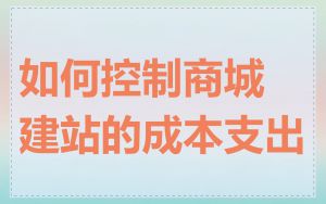 如何控制商城建站的成本支出