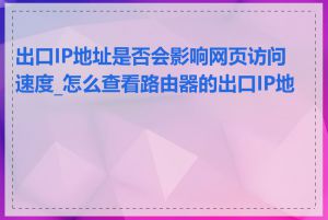 出口IP地址是否会影响网页访问速度_怎么查看路由器的出口IP地址
